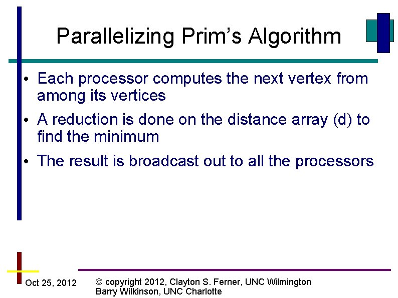 Parallelizing Prim’s Algorithm • Each processor computes the next vertex from among its vertices