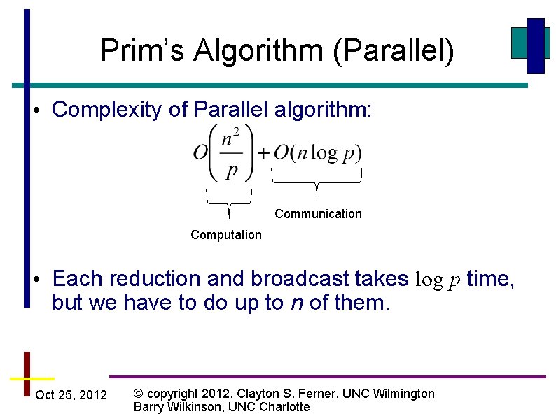 Prim’s Algorithm (Parallel) • Complexity of Parallel algorithm: Communication Computation • Each reduction and