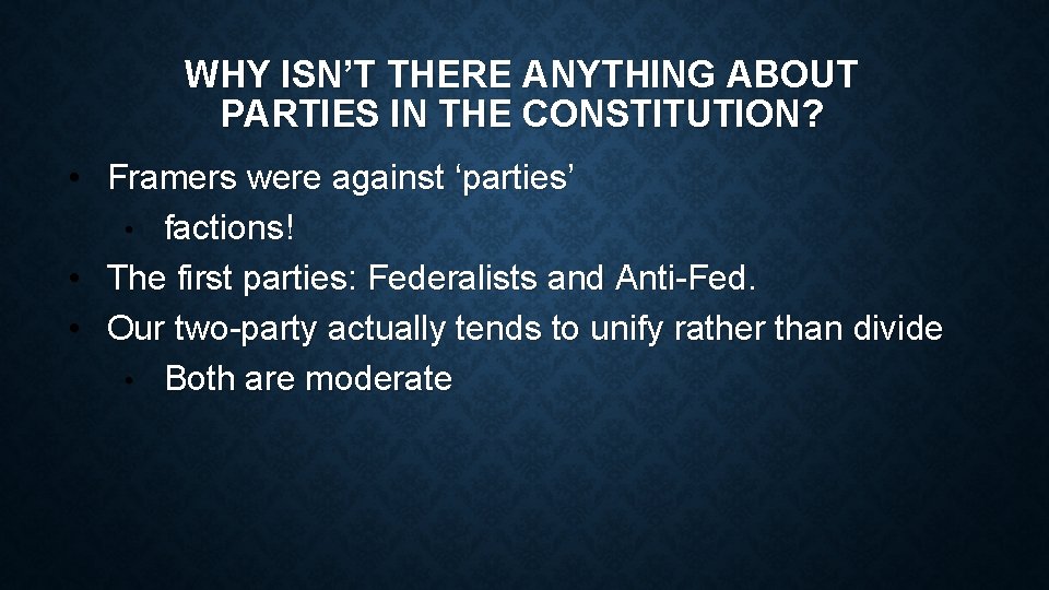 WHY ISN’T THERE ANYTHING ABOUT PARTIES IN THE CONSTITUTION? • Framers were against ‘parties’