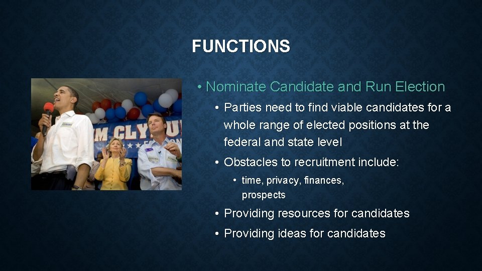 FUNCTIONS • Nominate Candidate and Run Election • Parties need to find viable candidates