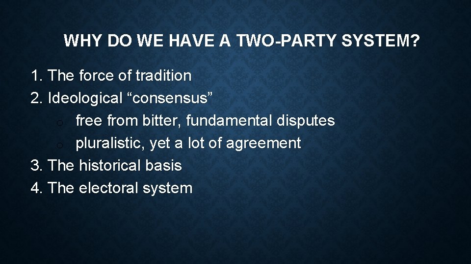 WHY DO WE HAVE A TWO-PARTY SYSTEM? 1. The force of tradition 2. Ideological