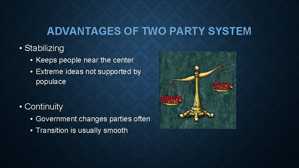 ADVANTAGES OF TWO PARTY SYSTEM • Stabilizing • Keeps people near the center •