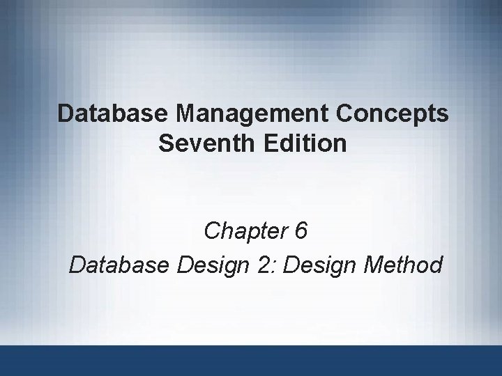 Database Management Concepts Seventh Edition Chapter 6 Database Design 2: Design Method 
