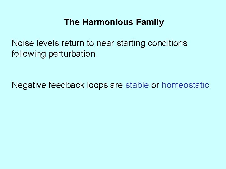 The Harmonious Family Noise levels return to near starting conditions following perturbation. Negative feedback
