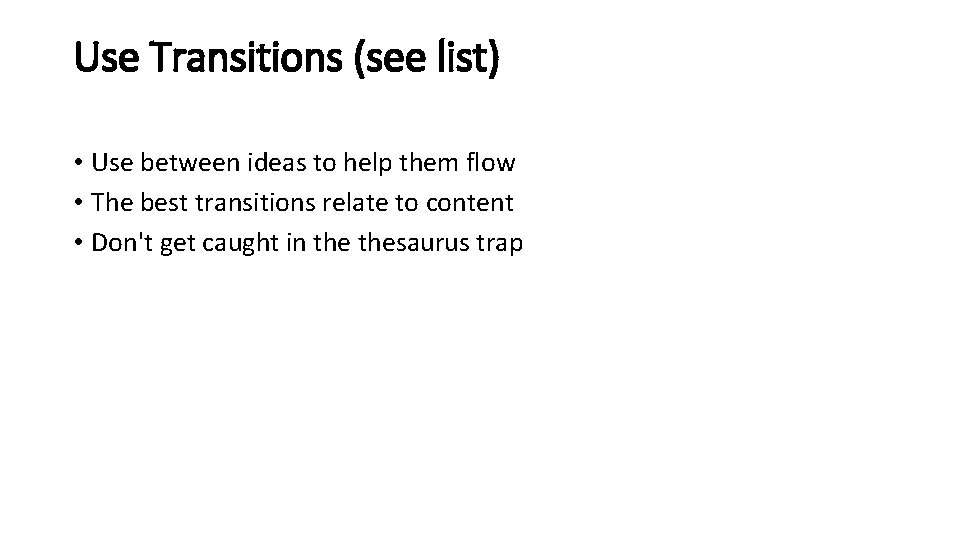 Use Transitions (see list) • Use between ideas to help them flow • The Use Transitions (see list) • Use between ideas to help them flow • The