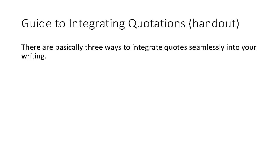 Guide to Integrating Quotations (handout) There are basically three ways to integrate quotes seamlessly Guide to Integrating Quotations (handout) There are basically three ways to integrate quotes seamlessly