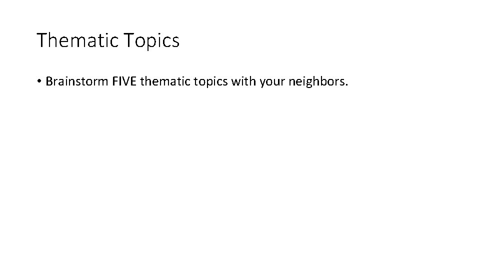 Thematic Topics • Brainstorm FIVE thematic topics with your neighbors. Thematic Topics • Brainstorm FIVE thematic topics with your neighbors.