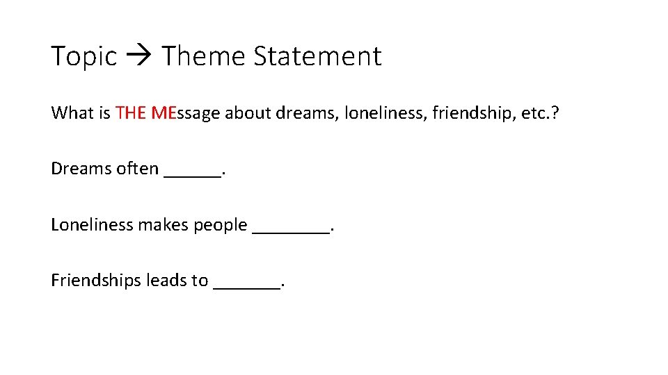 Topic Theme Statement What is THE MEssage about dreams, loneliness, friendship, etc. ? Dreams Topic Theme Statement What is THE MEssage about dreams, loneliness, friendship, etc. ? Dreams