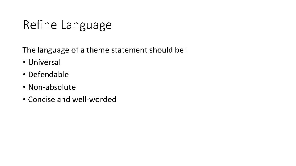 Refine Language The language of a theme statement should be: • Universal • Defendable Refine Language The language of a theme statement should be: • Universal • Defendable