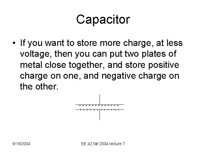 Capacitor • If you want to store more charge, at less voltage, then you