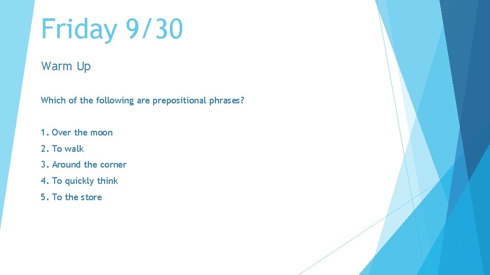 Friday 9/30 Warm Up Which of the following are prepositional phrases? 1. Over the