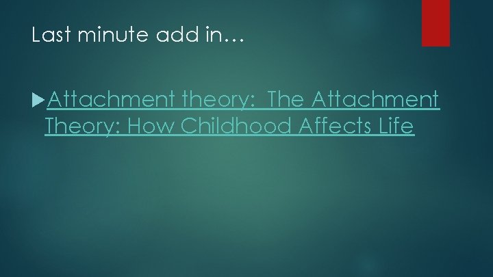 Last minute add in… Attachment theory: The Attachment Theory: How Childhood Affects Life 