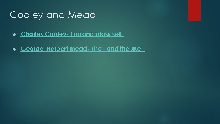 Cooley and Mead ● Charles Cooley- Looking glass self ● George Herbert Mead- The