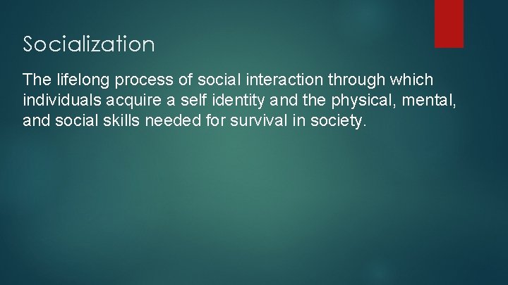 Socialization The lifelong process of social interaction through which individuals acquire a self identity