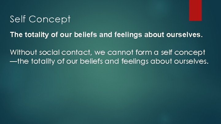 Self Concept The totality of our beliefs and feelings about ourselves. Without social contact,