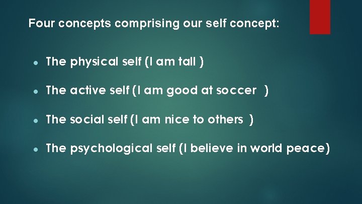 Four concepts comprising our self concept: ● The physical self (I am tall )