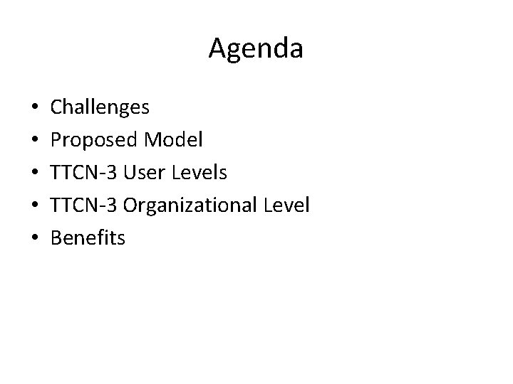 Agenda • • • Challenges Proposed Model TTCN-3 User Levels TTCN-3 Organizational Level Benefits Agenda • • • Challenges Proposed Model TTCN-3 User Levels TTCN-3 Organizational Level Benefits