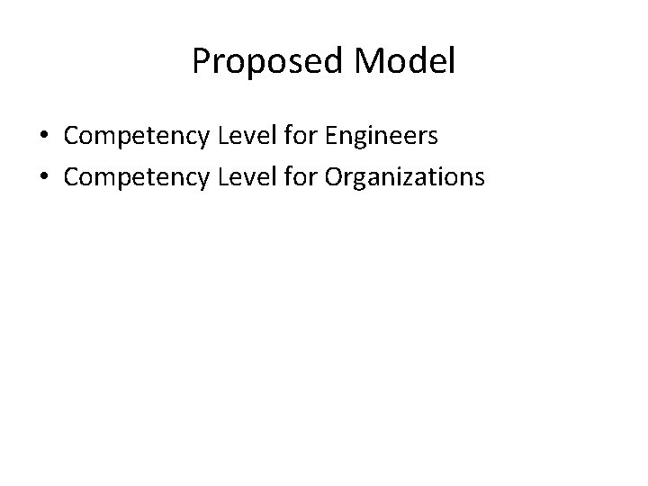Proposed Model • Competency Level for Engineers • Competency Level for Organizations Proposed Model • Competency Level for Engineers • Competency Level for Organizations
