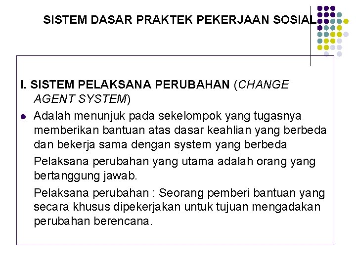 SISTEM DASAR PRAKTEK PEKERJAAN SOSIAL I. SISTEM PELAKSANA PERUBAHAN (CHANGE AGENT SYSTEM) l Adalah