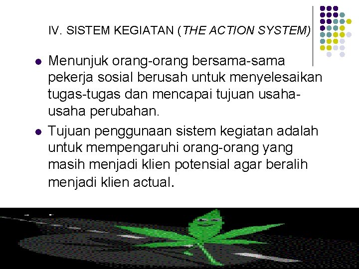 IV. SISTEM KEGIATAN (THE ACTION SYSTEM) l l Menunjuk orang-orang bersama-sama pekerja sosial berusah