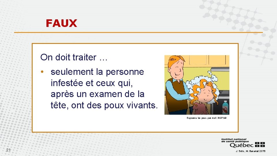 FAUX On doit traiter … • seulement la personne infestée et ceux qui, après