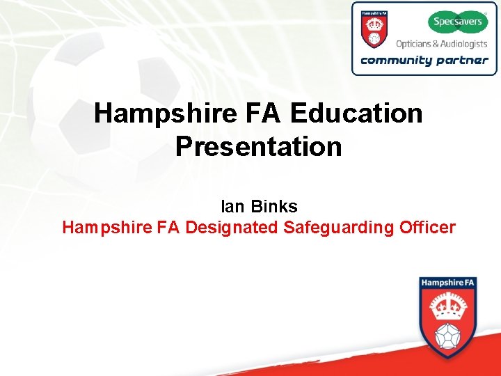 Hampshire FA Education Presentation Ian Binks Hampshire FA Designated Safeguarding Officer 