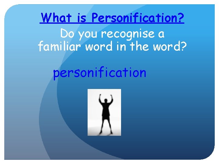 What is Personification? Do you recognise a familiar word in the word? personification 