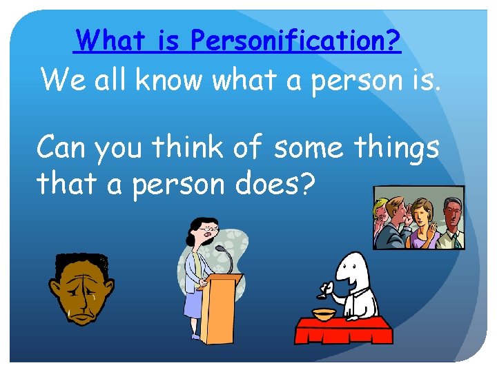 What is Personification? We all know what a person is. Can you think of