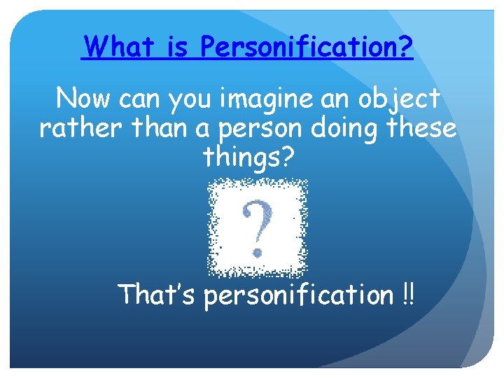 What is Personification? Now can you imagine an object rather than a person doing