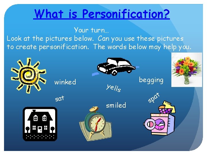 What is Personification? Your turn… Look at the pictures below. Can you use these