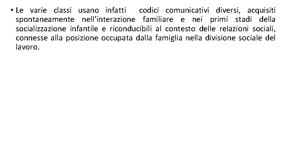  • Le varie classi usano infatti codici comunicativi diversi, acquisiti spontaneamente nell’interazione familiare