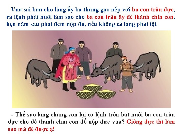 Vua sai ban cho làng ấy ba thúng gạo nếp với ba con trâu