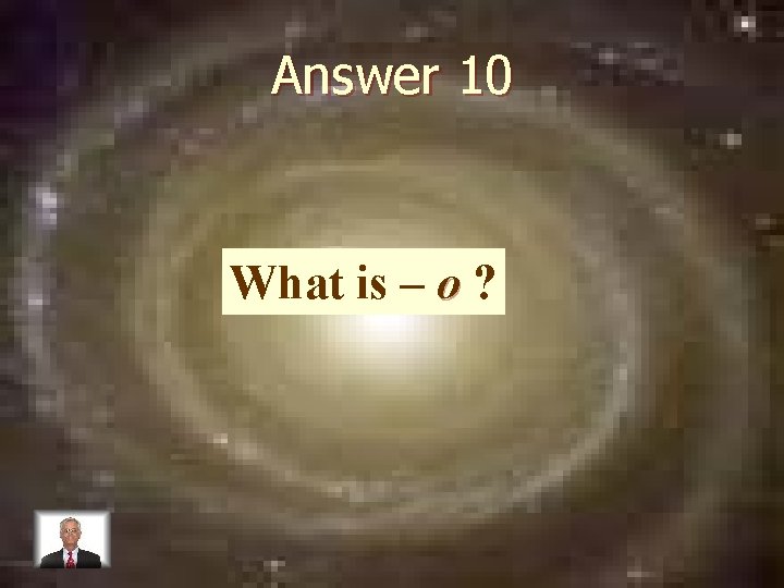 Answer 10 What is – o ? 