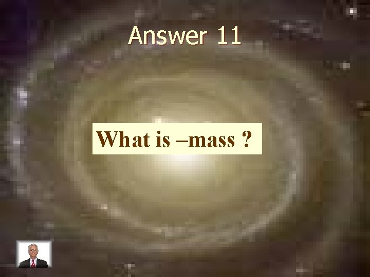 Answer 11 What is –mass ? 