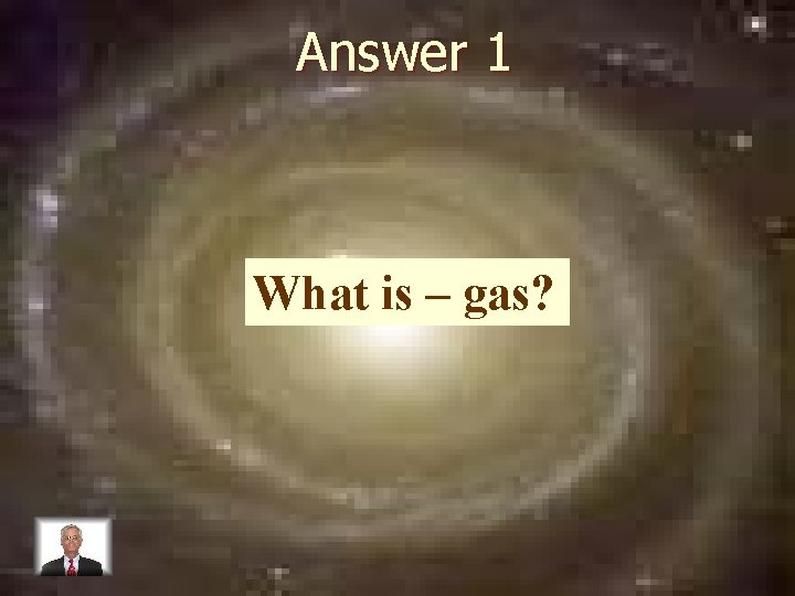 Answer 1 What is – gas? 