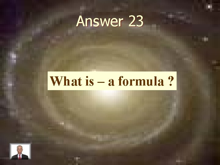 Answer 23 What is – a formula ? 