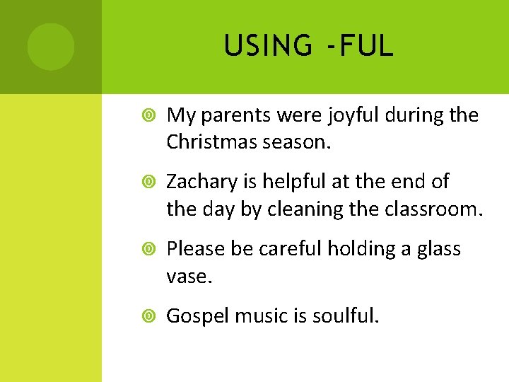 USING -FUL My parents were joyful during the Christmas season. Zachary is helpful at
