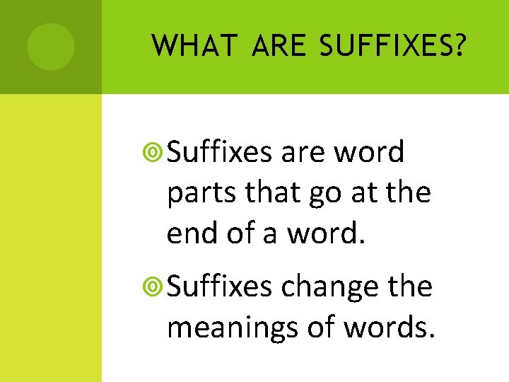 WHAT ARE SUFFIXES? Suffixes are word parts that go at the end of a