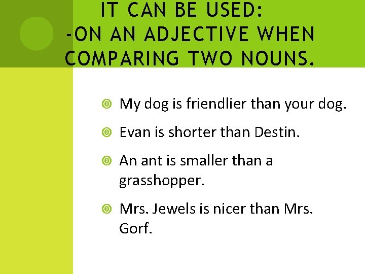 IT CAN BE USED: -ON AN ADJECTIVE WHEN COMPARING TWO NOUNS. My dog is