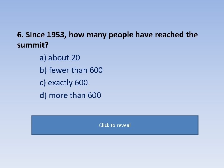 6. Since 1953, how many people have reached the summit? a) about 20 b)