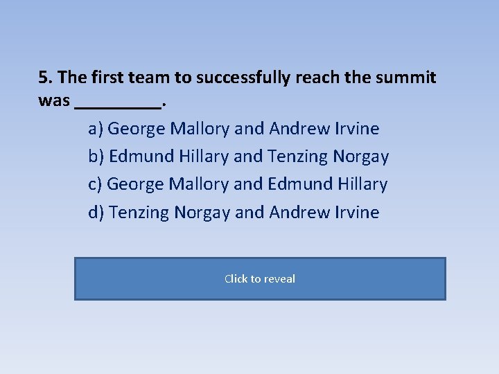 5. The first team to successfully reach the summit was _____. a) George Mallory