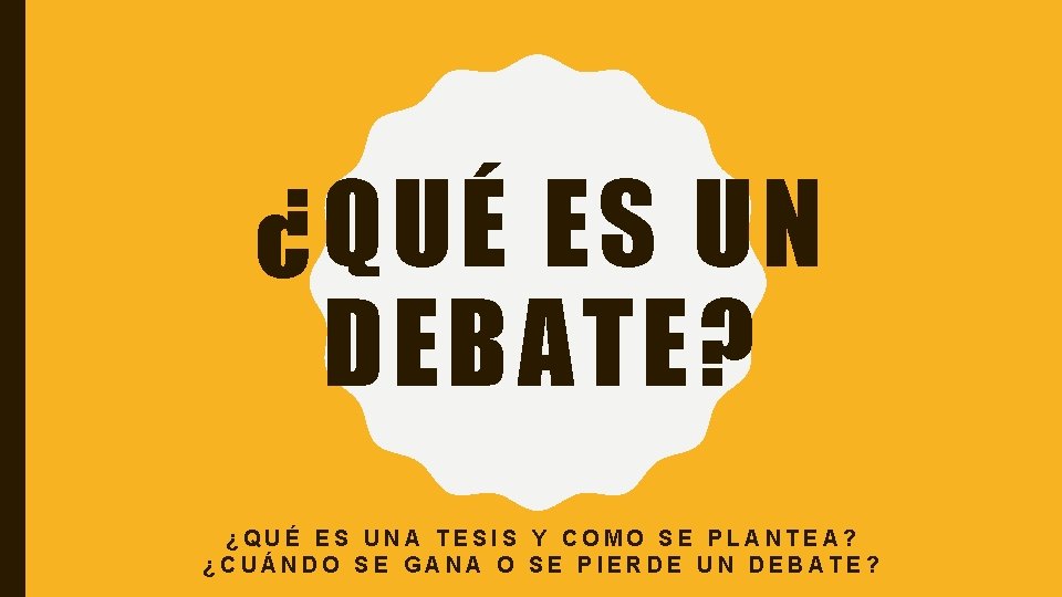 ¿QUÉ ES UN DEBATE? ¿QUÉ ES UNA TESIS Y COMO SE PLANTEA? ¿CUÁNDO SE
