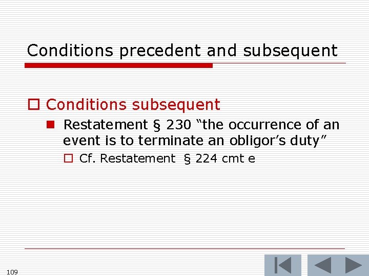 Conditions precedent and subsequent o Conditions subsequent n Restatement § 230 “the occurrence of