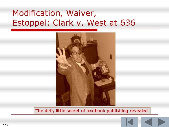 Modification, Waiver, Estoppel: Clark v. West at 636 The dirty little secret of textbook