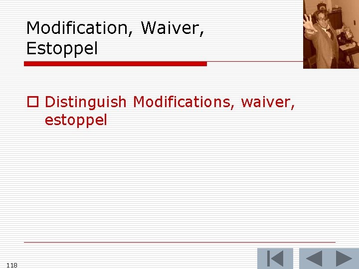 Modification, Waiver, Estoppel o Distinguish Modifications, waiver, estoppel 118 