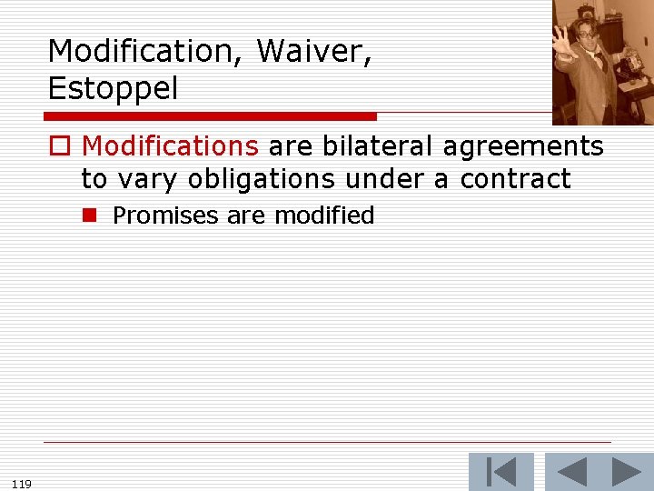 Modification, Waiver, Estoppel o Modifications are bilateral agreements to vary obligations under a contract