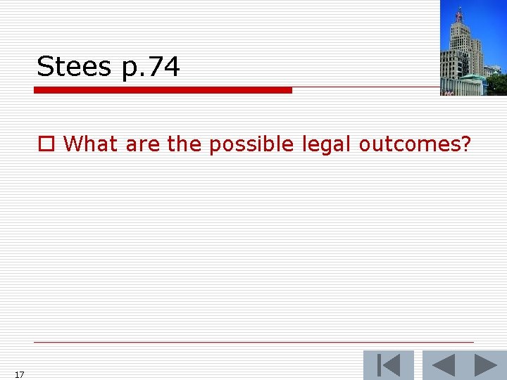 Stees p. 74 o What are the possible legal outcomes? 17 