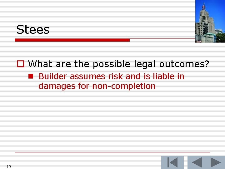 Stees o What are the possible legal outcomes? n Builder assumes risk and is