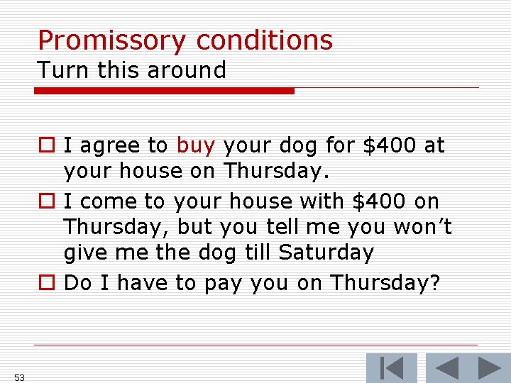 Promissory conditions Turn this around o I agree to buy your dog for $400