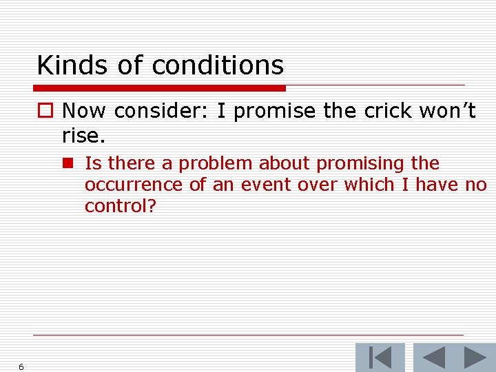 Kinds of conditions o Now consider: I promise the crick won’t rise. n Is